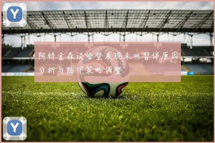 阿特金森谈哈登表现未叫暂停原因分析与防守策略调整
